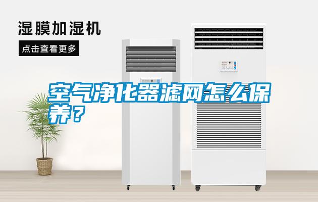 空氣凈化器濾網怎么保養?