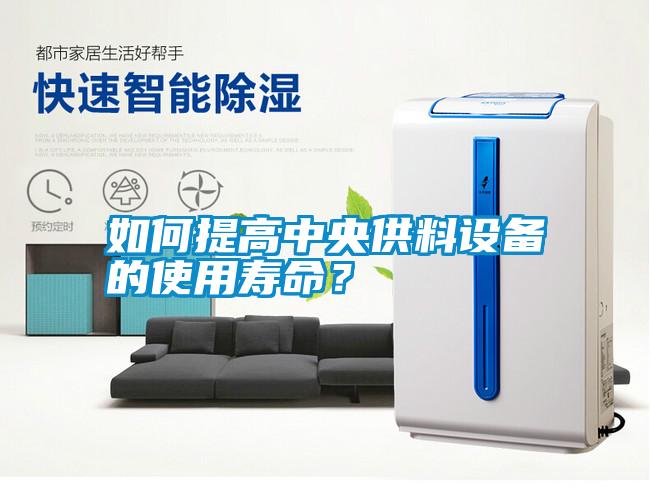 如何提高中央供料設(shè)備的使用壽命?