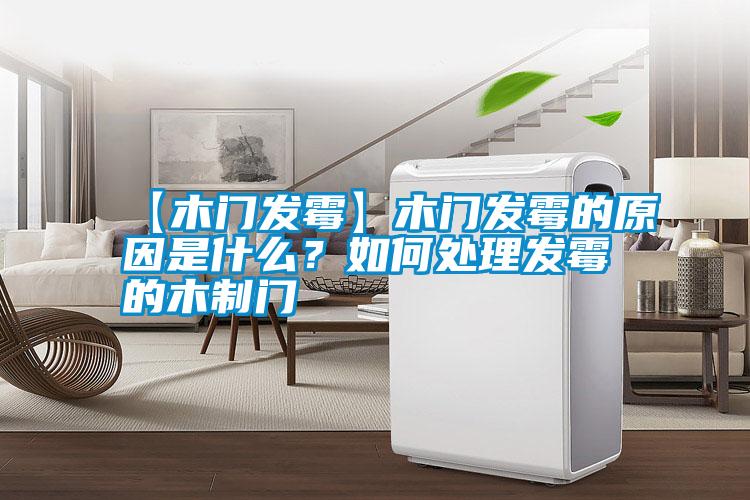 【木門發霉】木門發霉的原因是什么?如何處理發霉的木制門