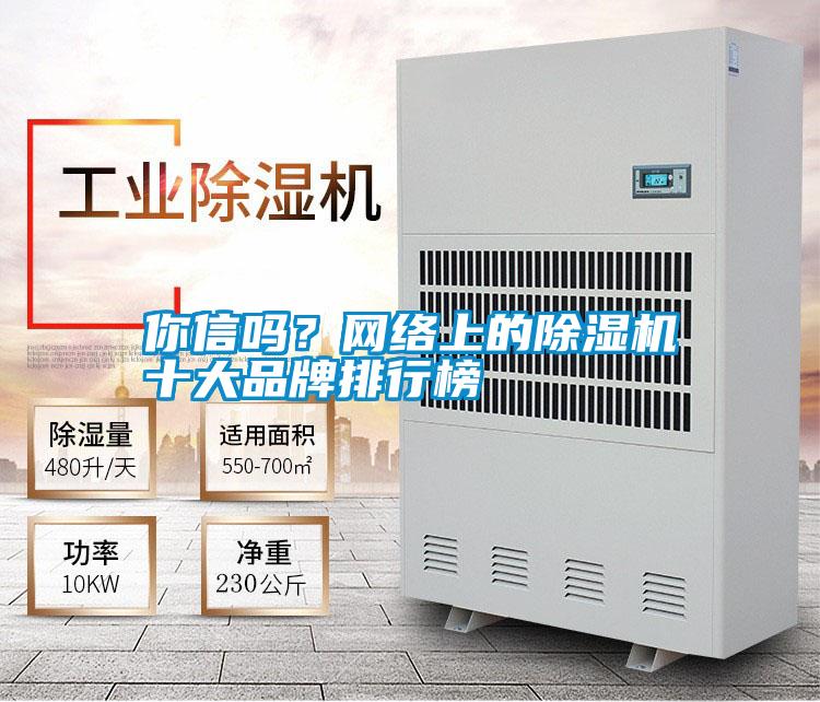 你信嗎?網(wǎng)絡(luò)上的除濕機十大品牌排行榜