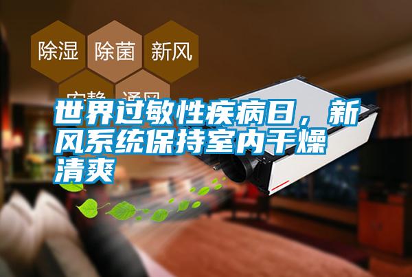 世界過敏性疾病日，新風系統保持室內干燥清爽
