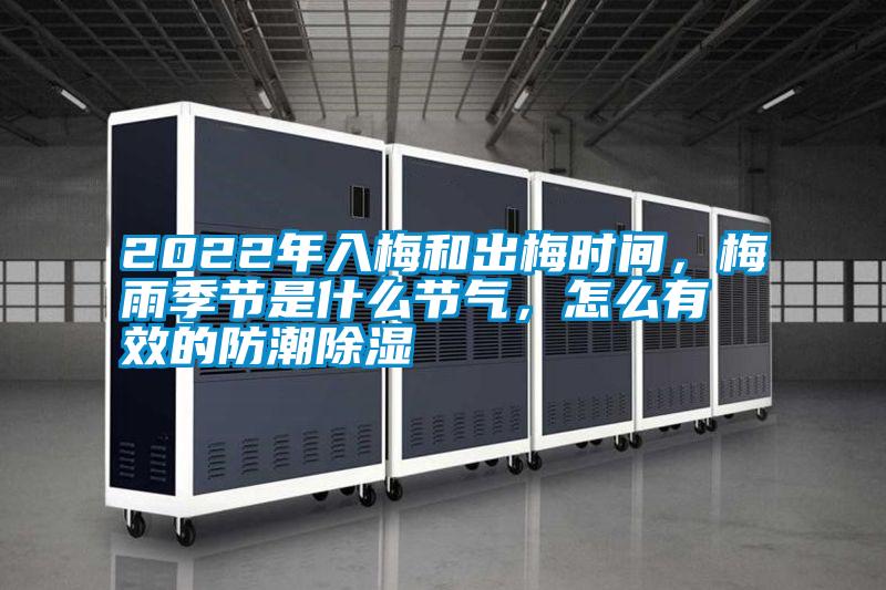 2022年入梅和出梅時間,梅雨季節(jié)是什么節(jié)氣,怎么有效的防潮除濕