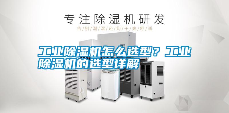 工業除濕機怎么選型？工業除濕機的選型詳解