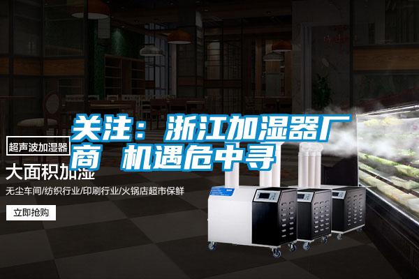 關(guān)注:浙江加濕器廠商 機(jī)遇危中尋