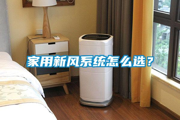 家用新風(fēng)系統(tǒng)怎么選？