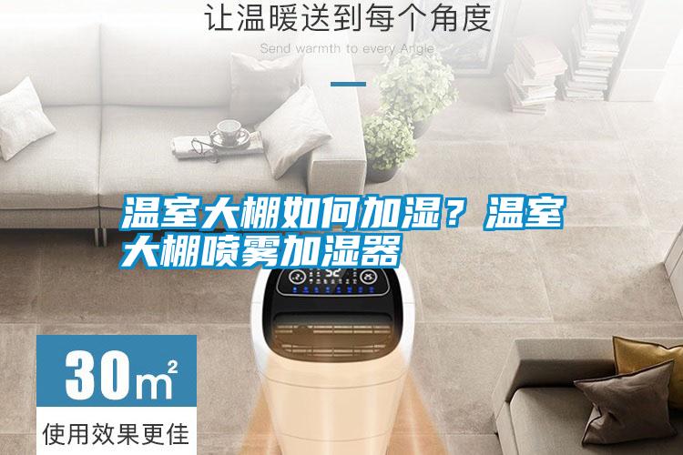 溫室大棚如何加濕？溫室大棚噴霧加濕器