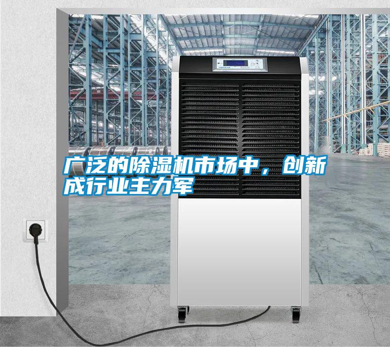 廣泛的除濕機(jī)市場中,創(chuàng)新成行業(yè)主力軍