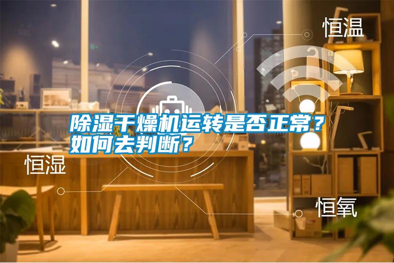 除濕干燥機(jī)運(yùn)轉(zhuǎn)是否正常?如何去判斷?
