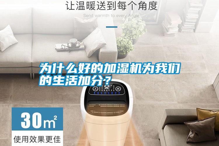 為什么好的加濕機(jī)為我們的生活加分?