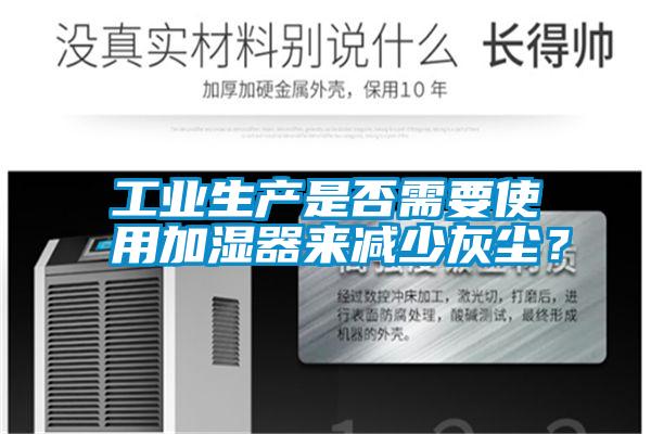 工業(yè)生產(chǎn)是否需要使用加濕器來減少灰塵?