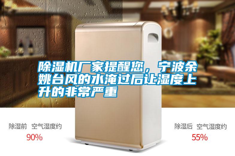 除濕機廠家提醒您,寧波余姚臺風的水淹過后讓濕度上升的非常嚴重