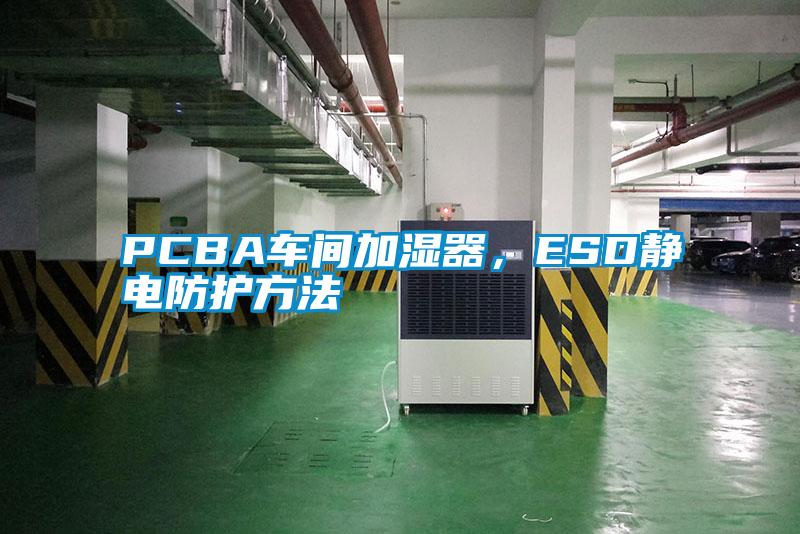 PCBA車間加濕器，ESD靜電防護方法