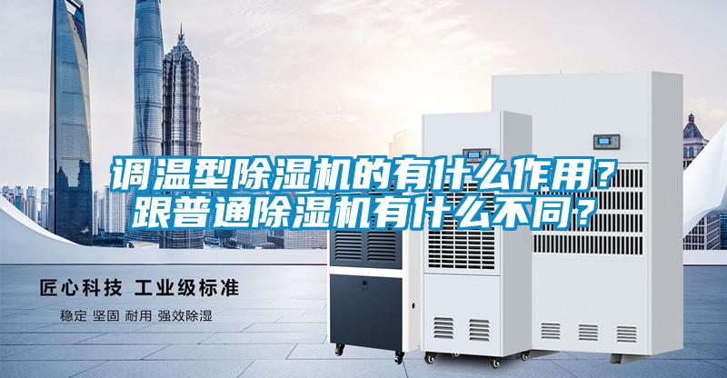 調(diào)溫型除濕機(jī)的有什么作用？跟普通除濕機(jī)有什么不同？