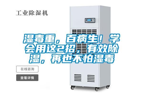 濕毒重,百病生!學(xué)會(huì)用這2招,有效除濕,再也不怕濕毒