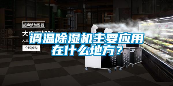 調(diào)溫除濕機(jī)主要應(yīng)用在什么地方?