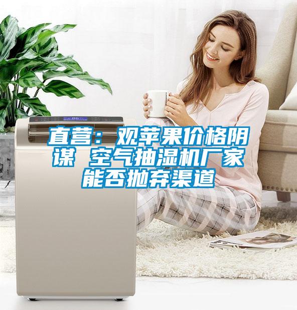 直營:觀蘋果價格陰謀 空氣抽濕機廠家能否拋棄渠道