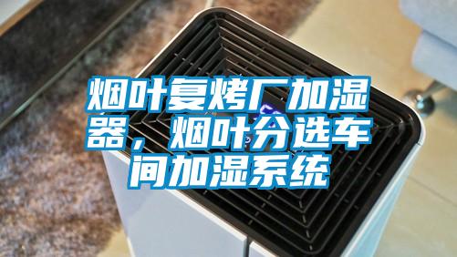 煙葉復烤廠加濕器，煙葉分選車間加濕系統
