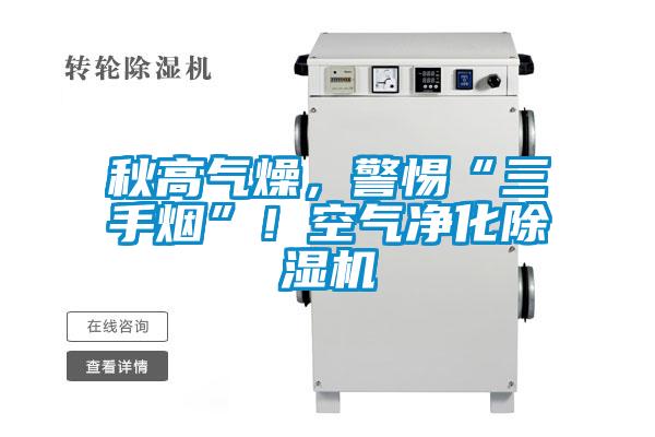 秋高氣燥，警惕“三手煙”！空氣凈化除濕機(jī)