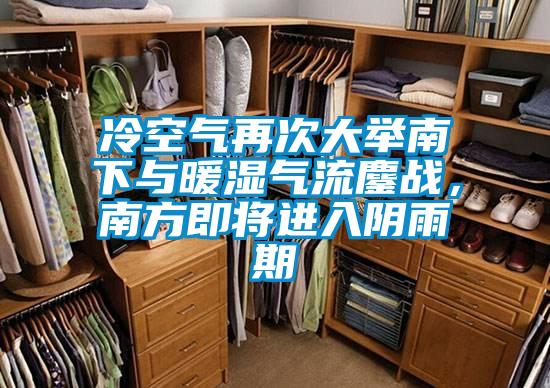 冷空氣再次大舉南下與暖濕氣流鏖戰,南方即將進入陰雨期