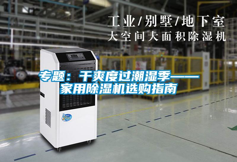 專題:干爽度過潮濕季——家用除濕機選購指南