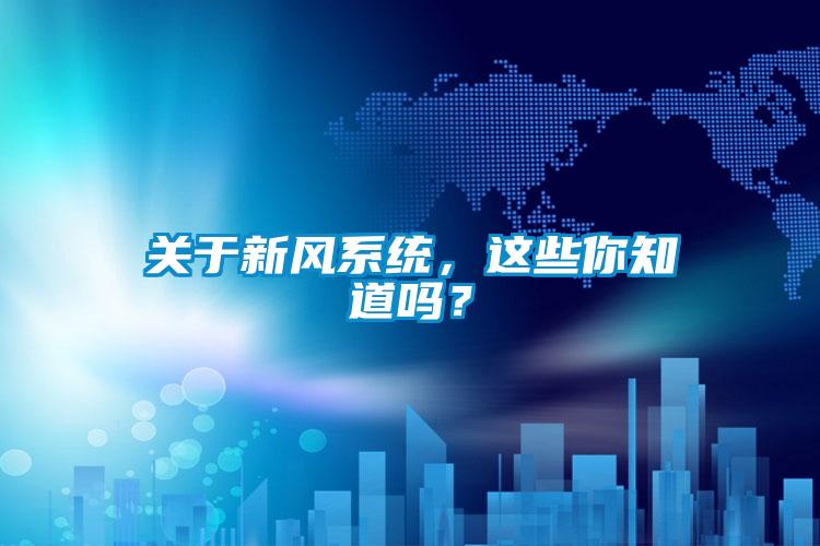 關(guān)于新風(fēng)系統(tǒng),這些你知道嗎?