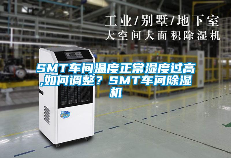 SMT車間溫度正常濕度過高,如何調(diào)整?SMT車間除濕機