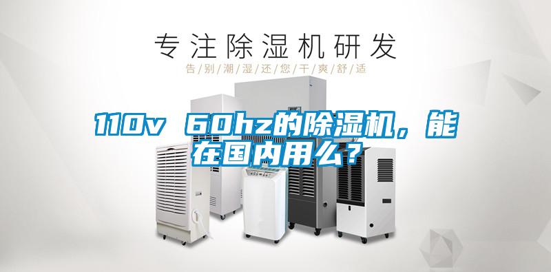 110v 60hz的除濕機,能在國內(nèi)用么?