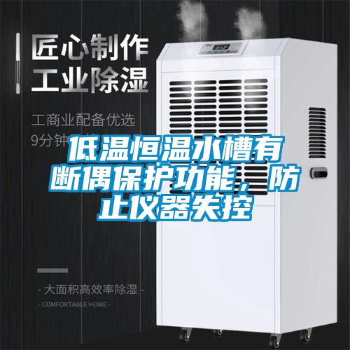 低溫恒溫水槽有斷偶保護功能，防止儀器失控