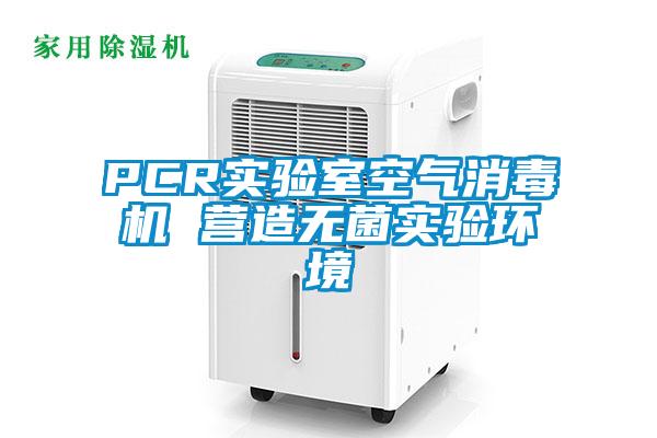 PCR實(shí)驗(yàn)室空氣消毒機(jī) 營(yíng)造無菌實(shí)驗(yàn)環(huán)境