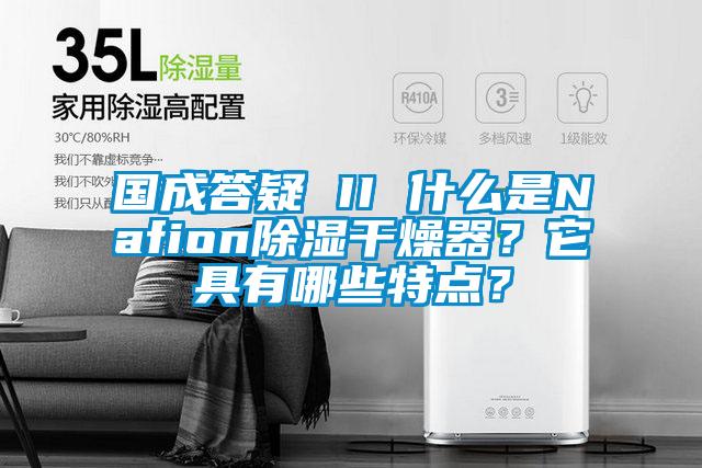 國成答疑 II 什么是Nafion除濕干燥器?它具有哪些特點?