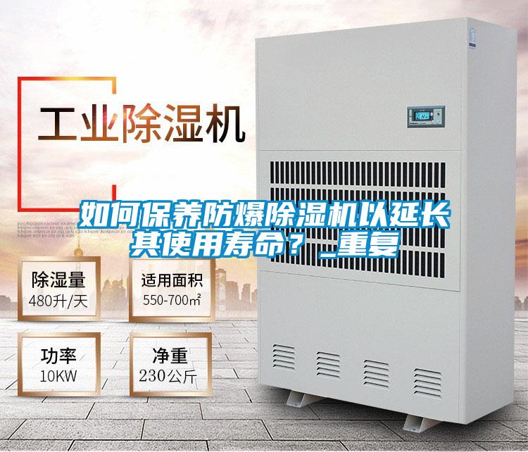 如何保養(yǎng)防爆除濕機以延長其使用壽命？_重復(fù)