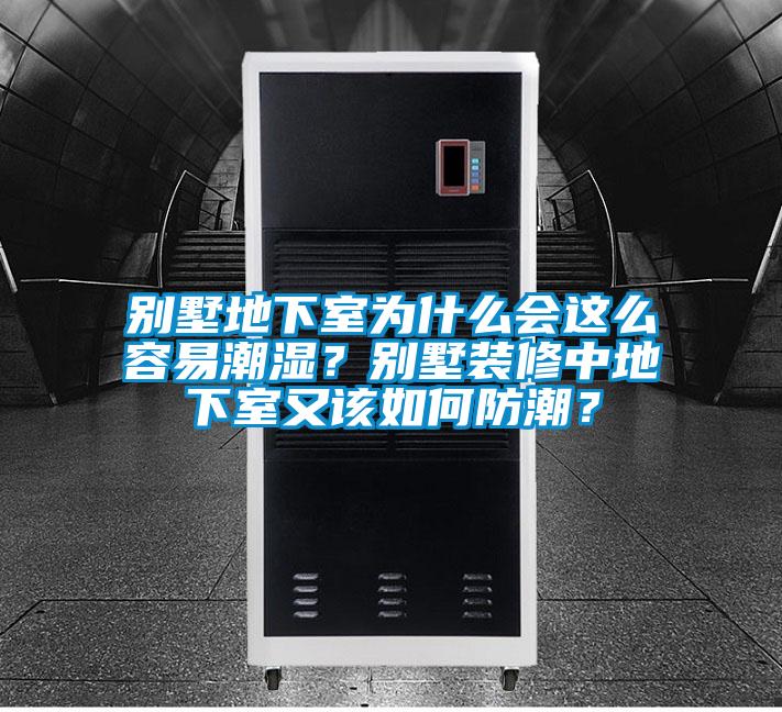 別墅地下室為什么會(huì)這么容易潮濕?別墅裝修中地下室又該如何防潮?