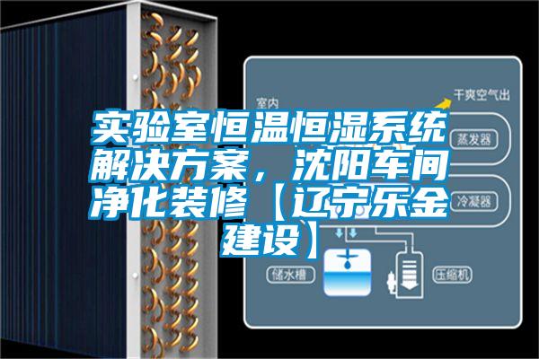 實驗室恒溫恒濕系統(tǒng)解決方案，沈陽車間凈化裝修【遼寧樂金建設(shè)】