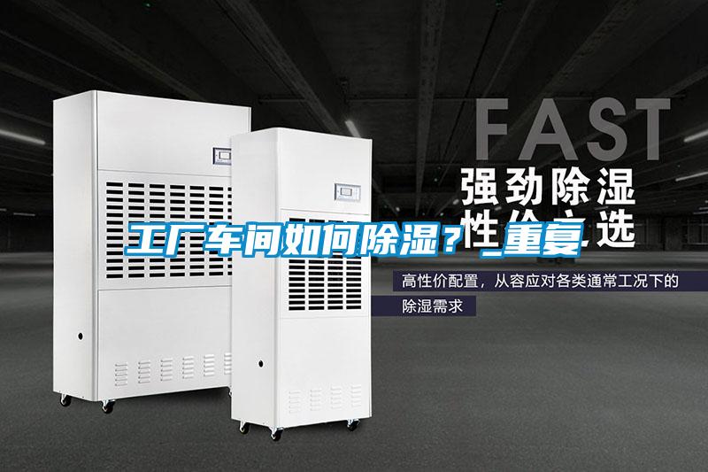 工廠車(chē)間如何除濕?_重復(fù)