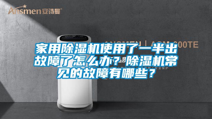 家用除濕機使用了一半出故障了怎么辦?除濕機常見的故障有哪些?