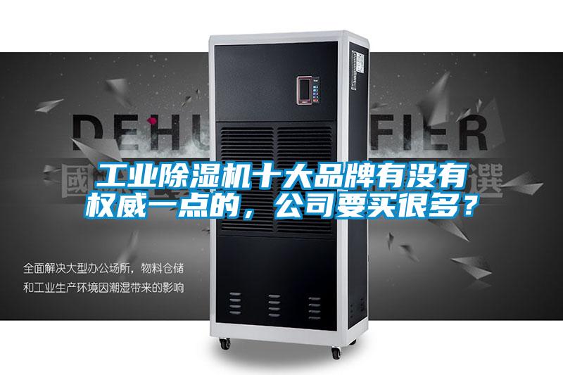 工業除濕機十大品牌有沒有權威一點的，公司要買很多？