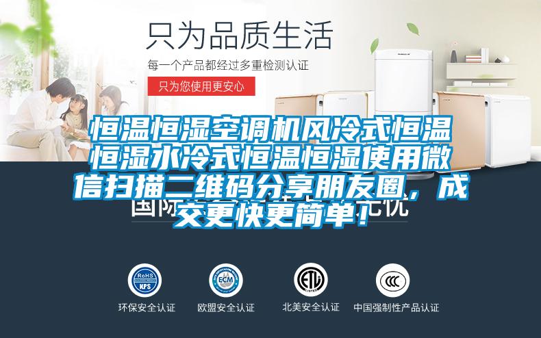 恒溫恒濕空調(diào)機(jī)風(fēng)冷式恒溫恒濕水冷式恒溫恒濕使用微信掃描二維碼分享朋友圈，成交更快更簡單！