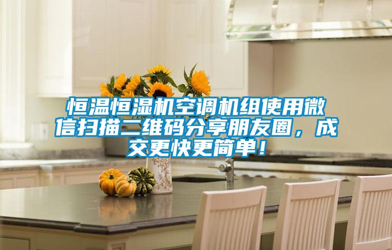 恒溫恒濕機(jī)空調(diào)機(jī)組使用微信掃描二維碼分享朋友圈，成交更快更簡(jiǎn)單！