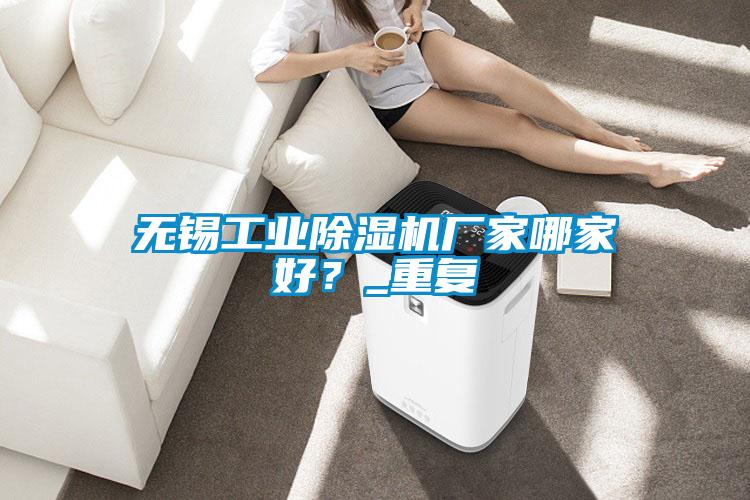 無錫工業(yè)除濕機廠家哪家好?_重復(fù)