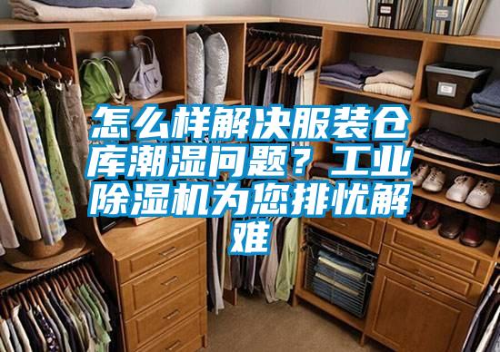 怎么樣解決服裝倉庫潮濕問題?工業(yè)除濕機(jī)為您排憂解難