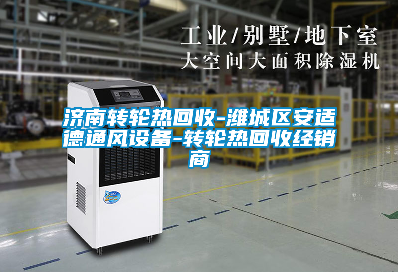 濟南轉(zhuǎn)輪熱回收-濰城區(qū)安適德通風設備-轉(zhuǎn)輪熱回收經(jīng)銷商