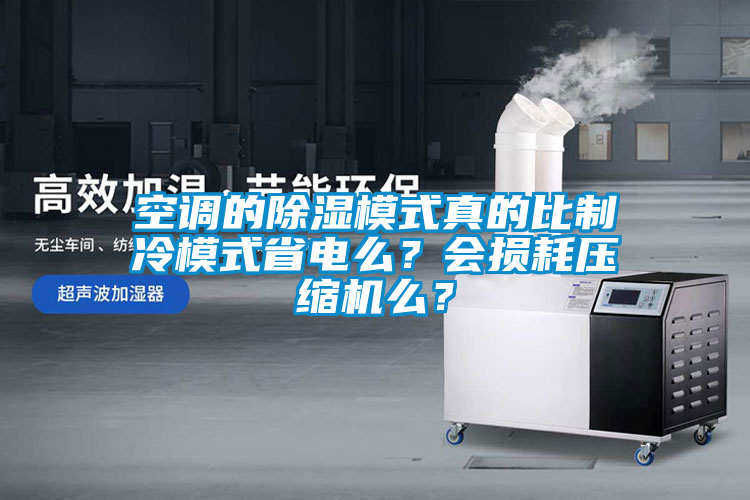 空調的除濕模式真的比制冷模式省電么?會損耗壓縮機么?