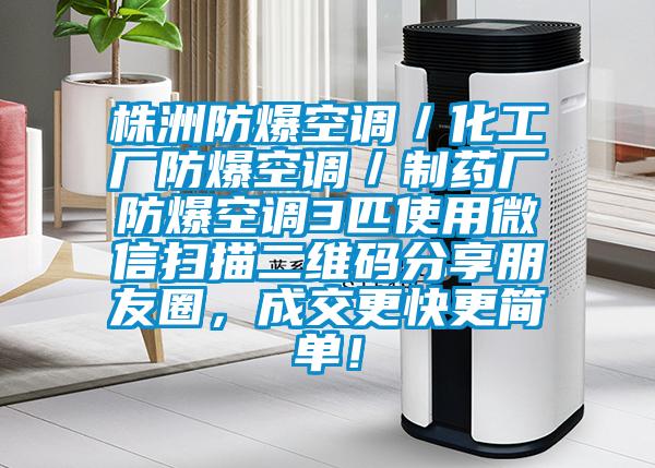 株洲防爆空調／化工廠防爆空調／制藥廠防爆空調3匹使用微信掃描二維碼分享朋友圈，成交更快更簡單！