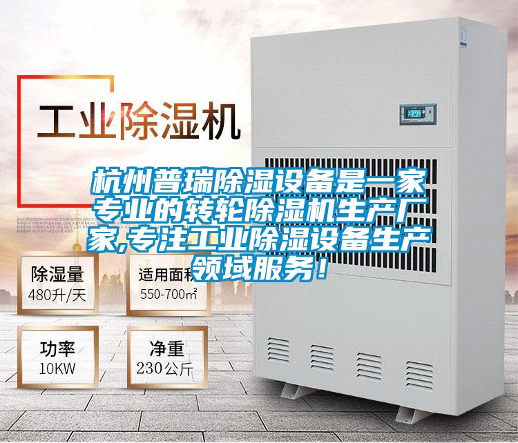 杭州普瑞除濕設備是一家專業(yè)的轉(zhuǎn)輪除濕機生產(chǎn)廠家,專注工業(yè)除濕設備生產(chǎn)領域服務！