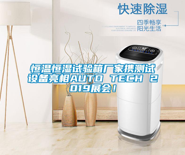 恒溫恒濕試驗(yàn)箱廠家攜測(cè)試設(shè)備亮相AUTO TECH 2019展會(huì)！