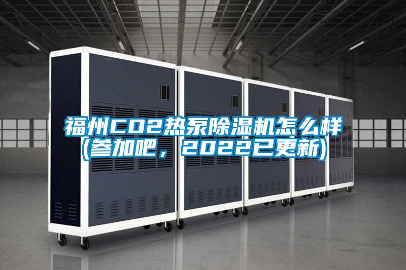 福州CO2熱泵除濕機怎么樣(參加吧，2022已更新)