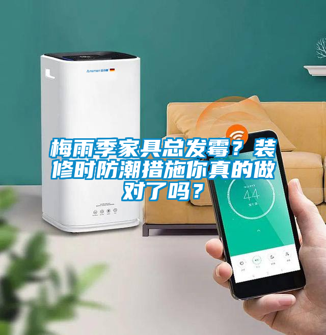 梅雨季家具總發(fā)霉？裝修時防潮措施你真的做對了嗎？