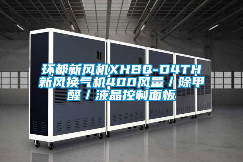 環都新風機XHBQ-D4TH新風換氣機400風量/除甲醛/液晶控制面板