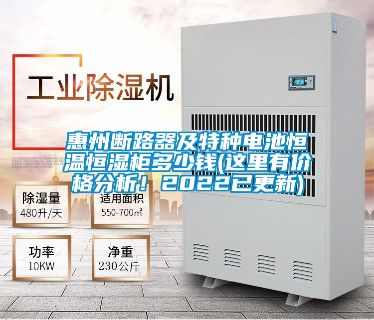 惠州斷路器及特種電池恒溫恒濕柜多少錢(這里有價格分析！2022已更新)