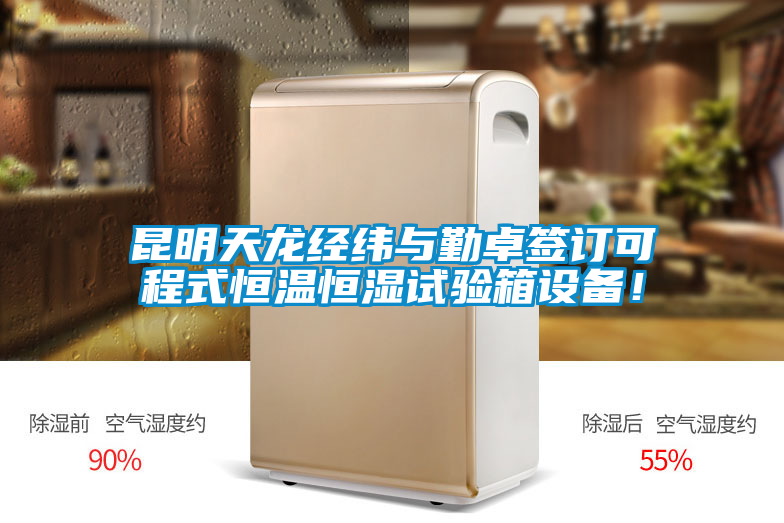 昆明天龍經(jīng)緯與勤卓簽訂可程式恒溫恒濕試驗(yàn)箱設(shè)備！
